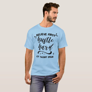 Glaube zuerst, arbeite hart, lass Talent sprechen T-Shirt