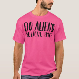 Glauben Außerirdischen an mich? T-Shirt