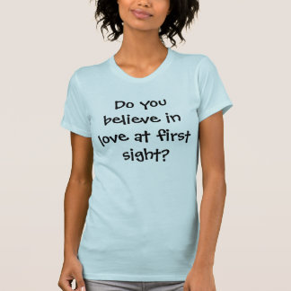 Glauben Sie an Liebe am ersten Anblick? T-Shirt