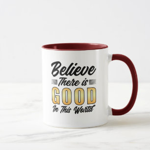 Glauben Sie, dass es Gutes in dieser Welt gibt Tasse