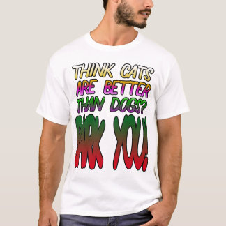 Glauben Sie, Katzen sind besser als Hunde? Bark! T-Shirt