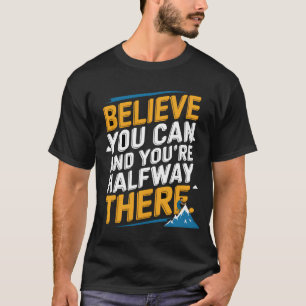Glauben Sie können und Sie sind auf halbem Weg dor T-Shirt
