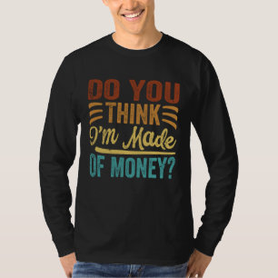 Glaubst du, ich bin aus Geld gemacht 1 T-Shirt