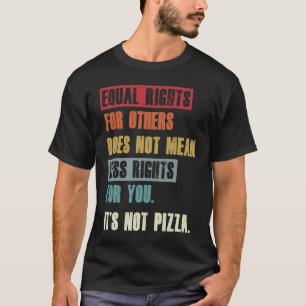 Gleichberechtigung für andere Es ist nicht Pizza S T-Shirt