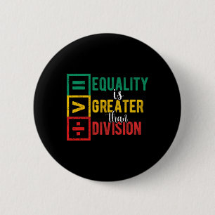 Gleichheit ist größer als Teilung Black History Mo Button