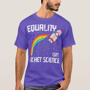 Gleichheit ist kein LGBT für Raketenwissenschaften T-Shirt
