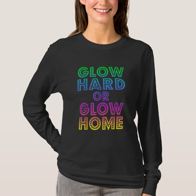 Glow Hard oder Glow Zuhause 70er 80er für Frauen T-Shirt (Vorderseite)