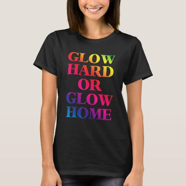 Glow Hard oder Glow Zuhause 70er 80er Glow 1 T-Shirt (Vorderseite)