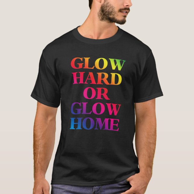 Glow Hard oder Glow Zuhause 70er 80er Glow T-Shirt (Vorderseite)