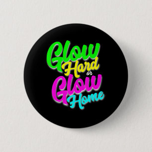 Glow Hard oder Glow Zuhause Neon Theme 80er Party  Button