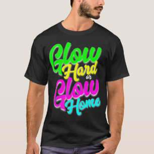Glow Hard oder Glow Zuhause Neon Theme 80er Party T-Shirt