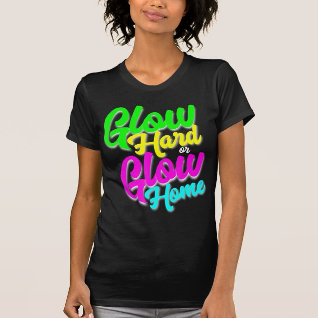 Glow Hard oder Glow Zuhause Neon Theme 80er Party  T-Shirt (Vorderseite)