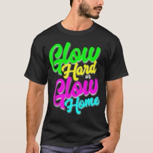 Glow Hard oder Glow Zuhause Neon Theme 80er Party T-Shirt