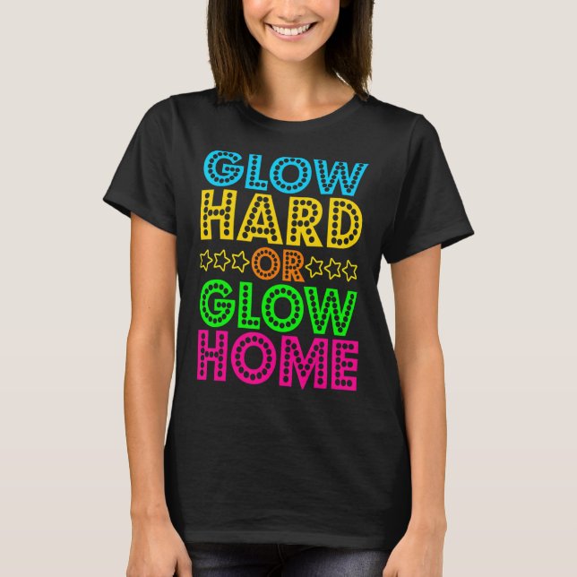 Glow Hard oder Glow Zuhause Niedlich 80er Party Ge T-Shirt (Vorderseite)