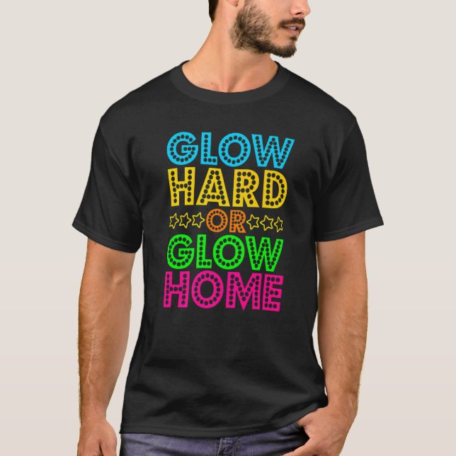 Glow Hard oder Glow Zuhause Niedlich 80er Party Ge T-Shirt (Vorderseite)