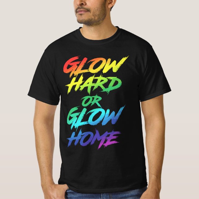 Glow Hard oder Glow Zuhause Partys T-Shirt (Vorderseite)