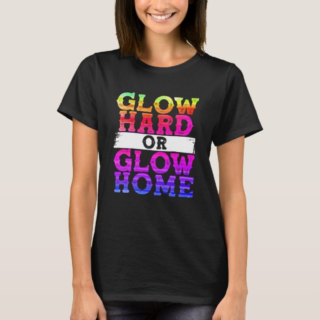 Glow Hard oder Glow Zuhause T-Shirt (Vorderseite)