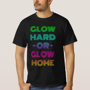 Glow Hard oder Glow Zuhause T-Shirt