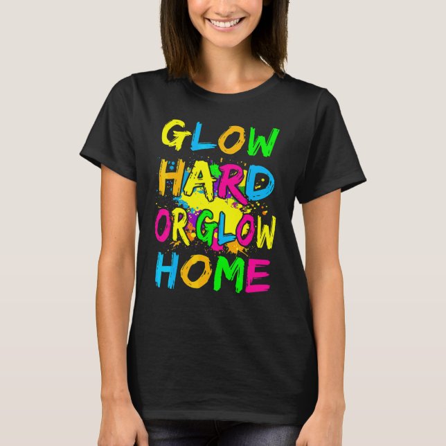 Glow Hard oder Glow Zuhause Theme 80er Party T-Shi T-Shirt (Vorderseite)