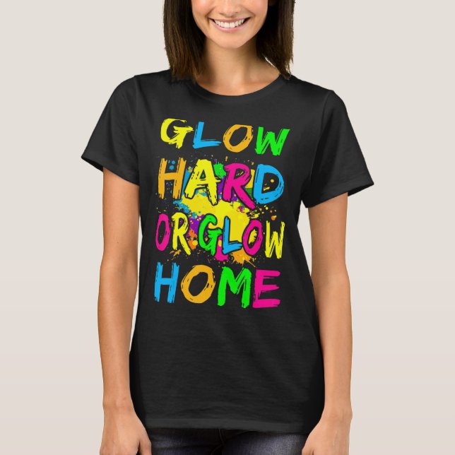 Glow Hard oder Glow Zuhause Theme 80er Party T-Shi T-Shirt (Vorderseite)