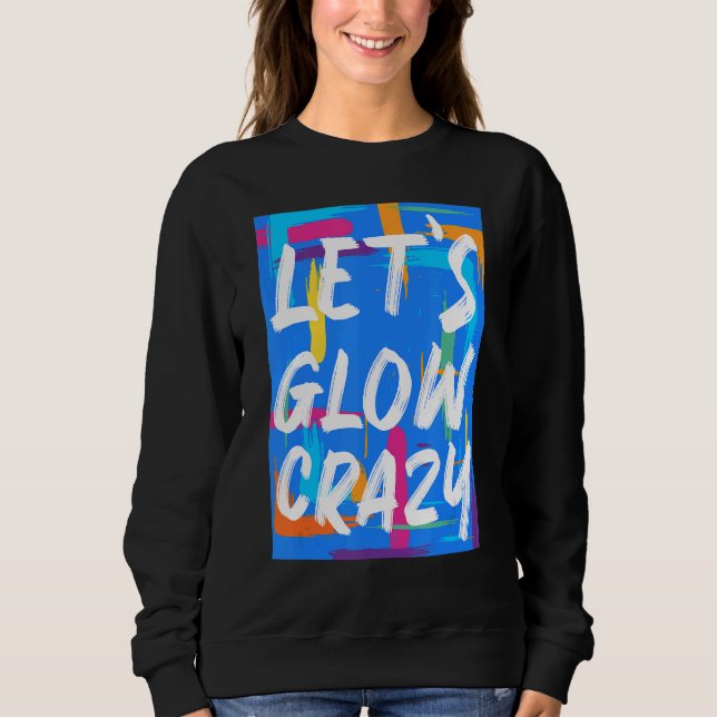 Glow Party Squad Let's Glow Crazy 80er Retro Costu Sweatshirt (Vorderseite)