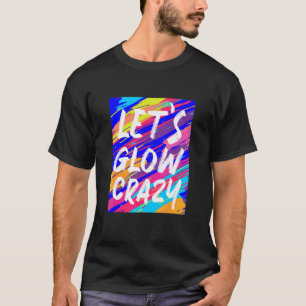 Glow Party Squad Let's Glow Crazy 80er Retro Costu T-Shirt