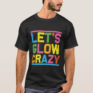 Glow Py Lass uns verrückt glühen T-Shirt