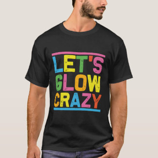 Glow Py Lass uns verrückt glühen T-Shirt