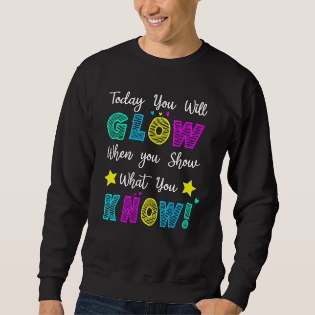 Glow Teachers Testing Day When U Show What You Kno Sweatshirt (Vorderseite)
