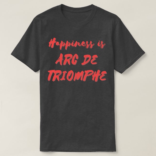 Glück ist Arc De Triomphe T-Shirt (Design vorne)