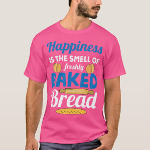 Glück ist der Geruch nach frisch gebackenem Brot T-Shirt