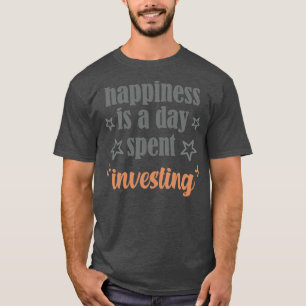Glück ist ein Tag, an dem investiert wird T-Shirt