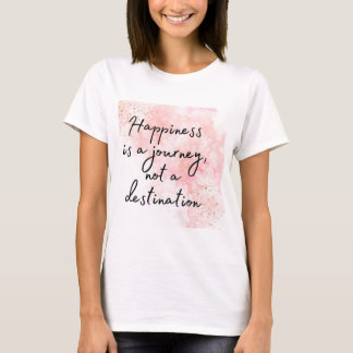 Glück ist eine Reise, kein Ziel T-Shirt