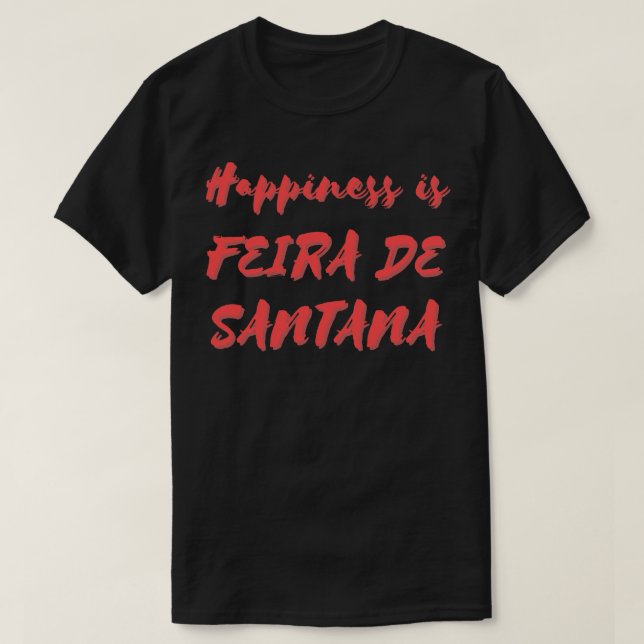 Glück ist Feira de Santana T-Shirt (Design vorne)