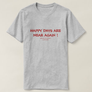 GLÜCKLICHE TAGE SIND NAHE WIEDER! T-Shirt