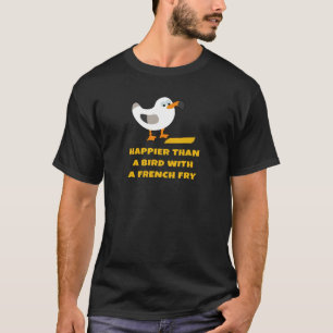 glücklicher als ein Vogel mit Pommes-Frites T-Shirt