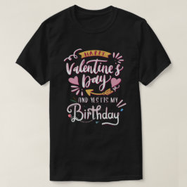 Glücklicher Valentinstag und ja, mein Geburtstag T-Shirt