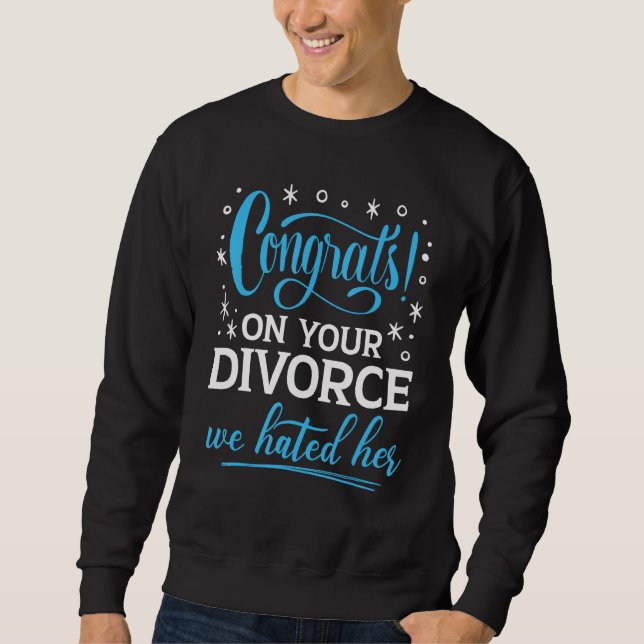 Glückwunsch in deiner Scheidung, die wir hassten i Sweatshirt (Vorderseite)