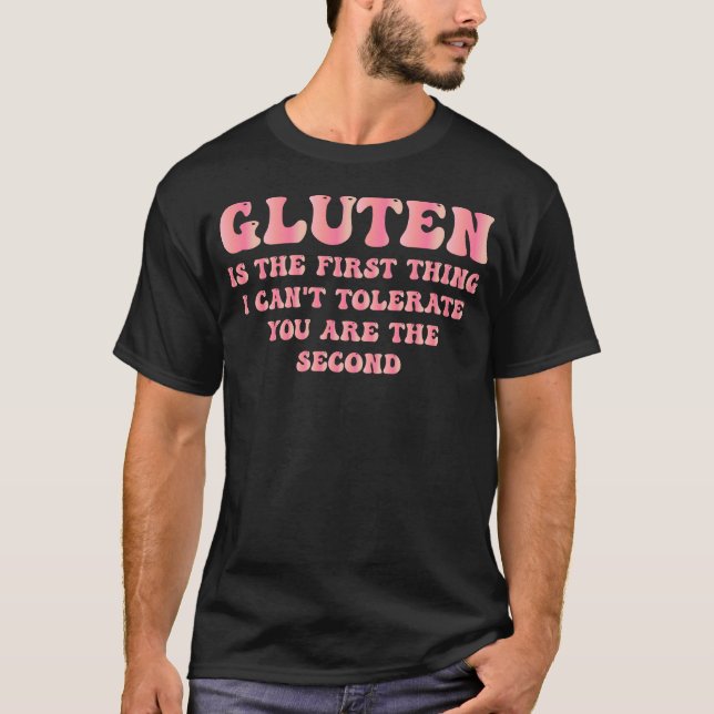 Gluten ist das Erste, was ich dir nicht tolerieren T-Shirt (Vorderseite)