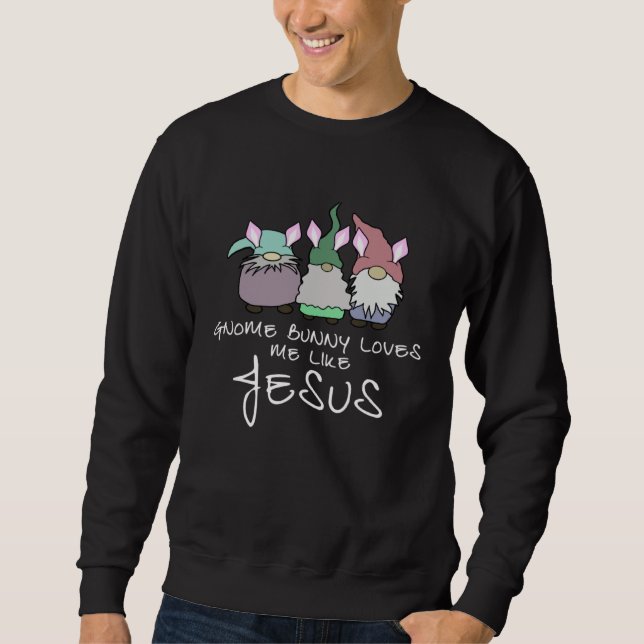 Gnome Bunny Love Me Like Jesus 3 Bunny Gnomes  Eas Sweatshirt (Vorderseite)