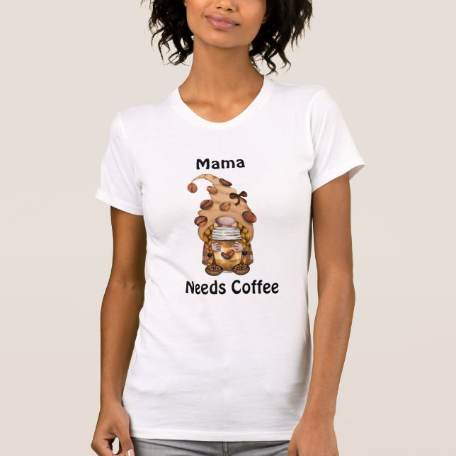 Gnome Coffee Mama braucht Kaffee für Sie T-Shirt (Vorderseite)