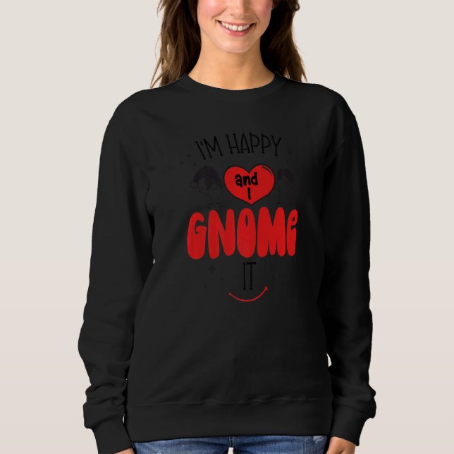 Gnome I'm Happy And I Gnome It Happiness Sweatshirt (Vorderseite)