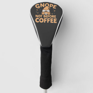 Gnope nicht vor Coffee Funny Gnomes Koffein Golf Headcover