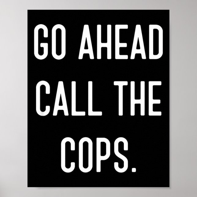 Go Ahead Call The Cops Funny Shirt  Poster (Vorne)