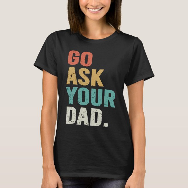 Go Ask Your Dad Cute Mother's Day Mom Father T-Shirt (Vorderseite)