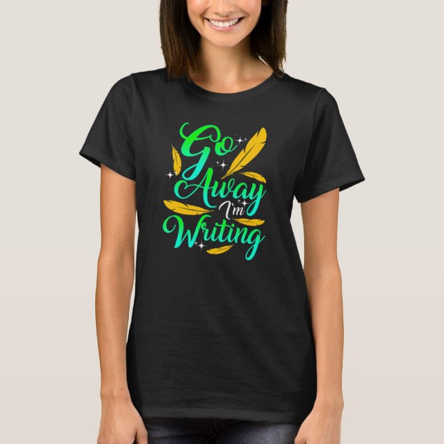 GO AWAY I'M WRITING  Author Writer Composer T-Shirt (Vorderseite)