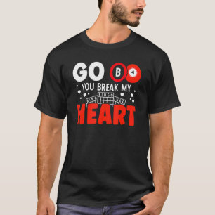 Go B4 Sie mein Herz brechen Glücksspiel Bingo spie T-Shirt