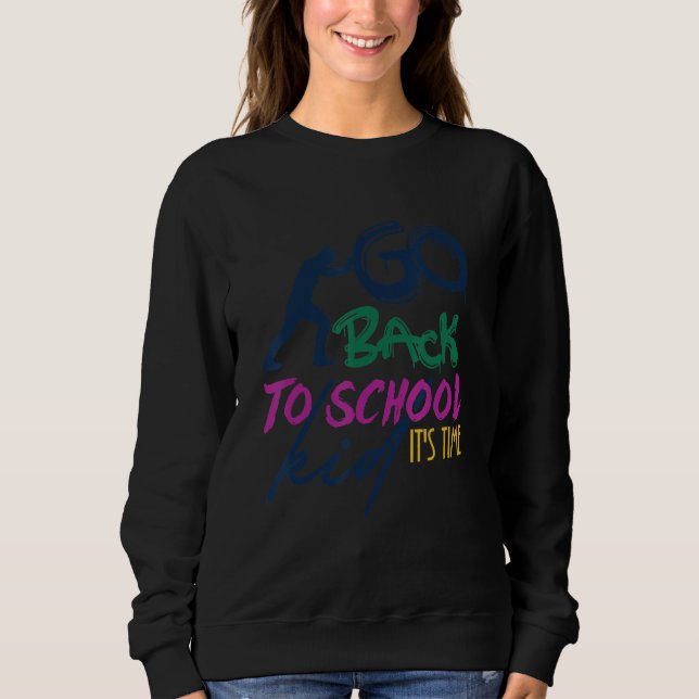Go Back To School Kid It's Time Back To School Day Sweatshirt (Vorderseite)