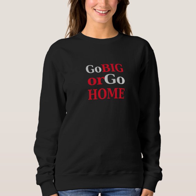 Go Big oder Go Zuhause geben alles oder verlieren  Sweatshirt (Vorderseite)
