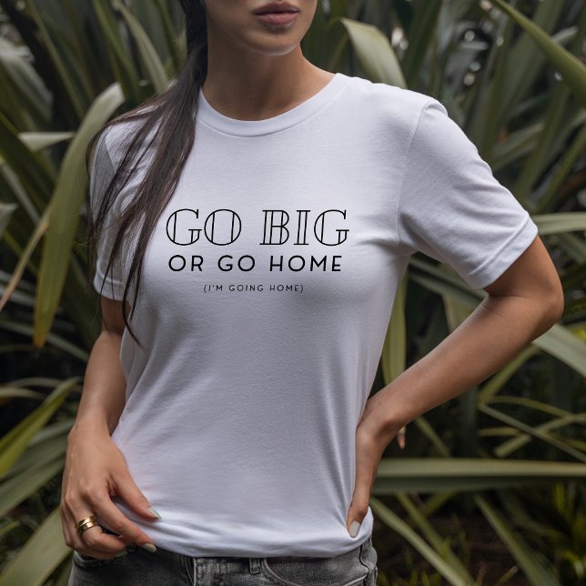 Go Big or Go Zuhause Snarky Fun Sarcastic T-Shirt (Von Creator hochgeladen)
